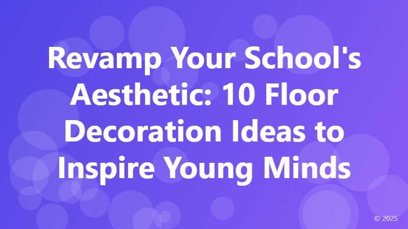Revamp Your School's Aesthetic: 10 Floor Decoration Ideas to Inspire Young Minds