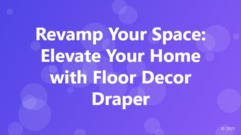 Revamp Your Space: Elevate Your Home with Floor Decor Draper