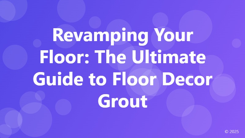 Revamping Your Floor: The Ultimate Guide to Floor Decor Grout