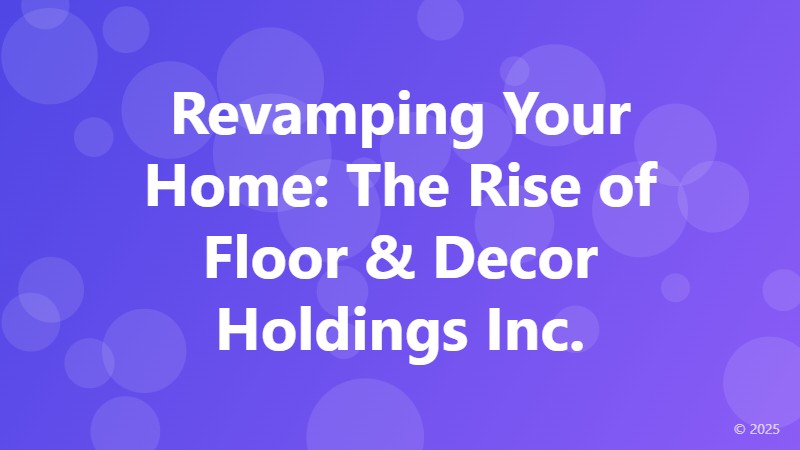 Revamping Your Home: The Rise of Floor & Decor Holdings Inc.