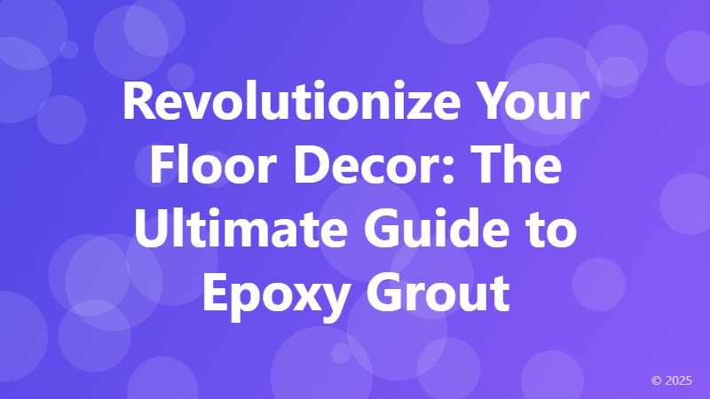 Revolutionize Your Floor Decor: The Ultimate Guide to Epoxy Grout