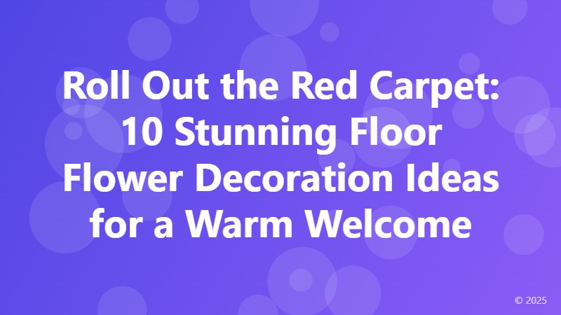 Roll Out the Red Carpet: 10 Stunning Floor Flower Decoration Ideas for a Warm Welcome