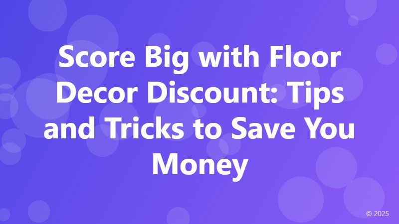Score Big with Floor Decor Discount: Tips and Tricks to Save You Money