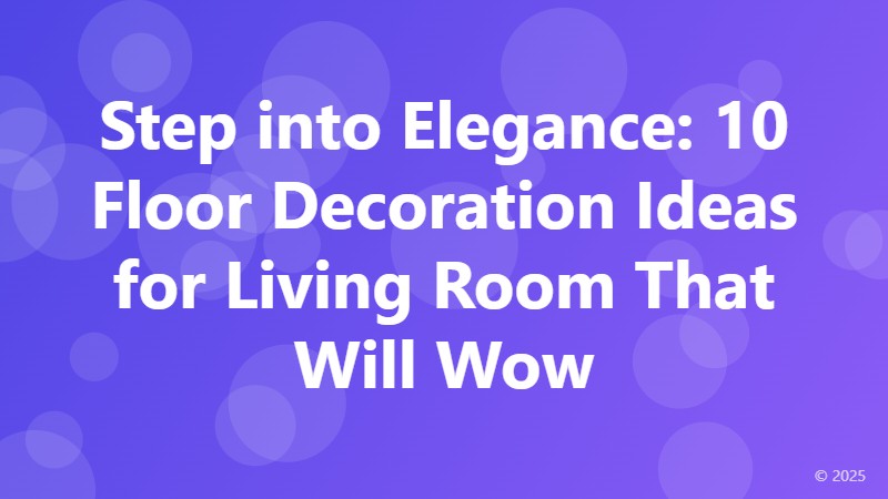 Step into Elegance: 10 Floor Decoration Ideas for Living Room That Will Wow