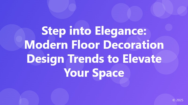 Step into Elegance: Modern Floor Decoration Design Trends to Elevate Your Space