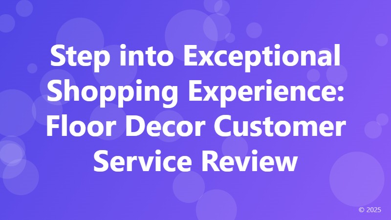 Step into Exceptional Shopping Experience: Floor Decor Customer Service Review