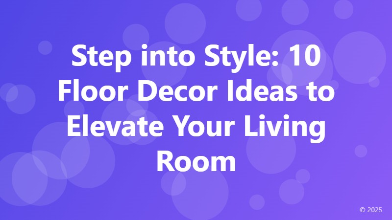 Step into Style: 10 Floor Decor Ideas to Elevate Your Living Room