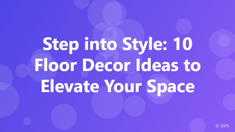 Step into Style: 10 Floor Decor Ideas to Elevate Your Space