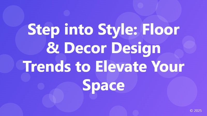 Step into Style: Floor & Decor Design Trends to Elevate Your Space