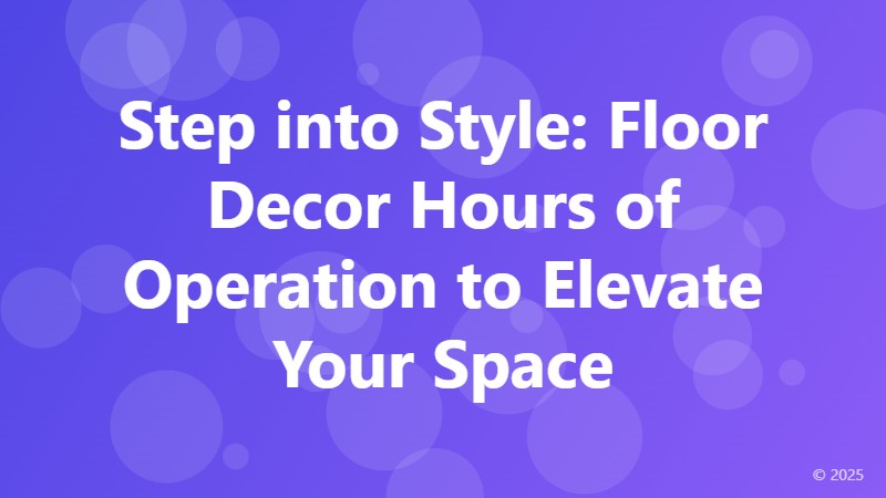 Step into Style: Floor Decor Hours of Operation to Elevate Your Space