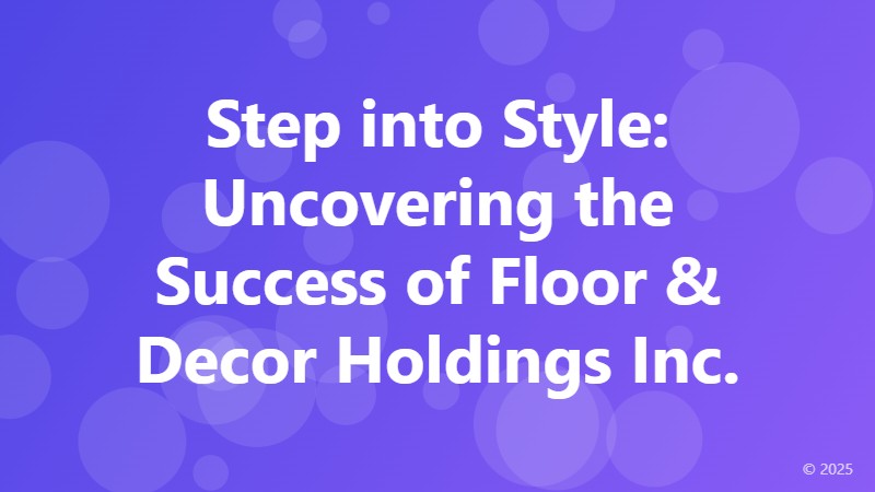 Step into Style: Uncovering the Success of Floor & Decor Holdings Inc.