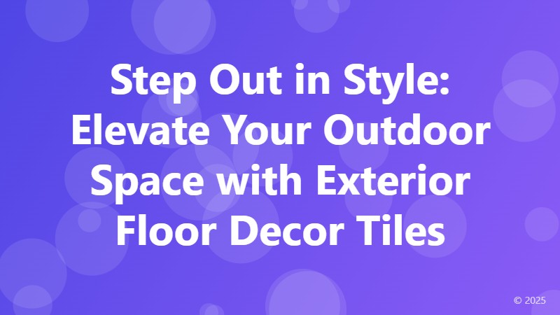 Step Out in Style: Elevate Your Outdoor Space with Exterior Floor Decor Tiles