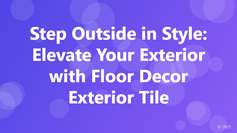 Step Outside in Style: Elevate Your Exterior with Floor Decor Exterior Tile