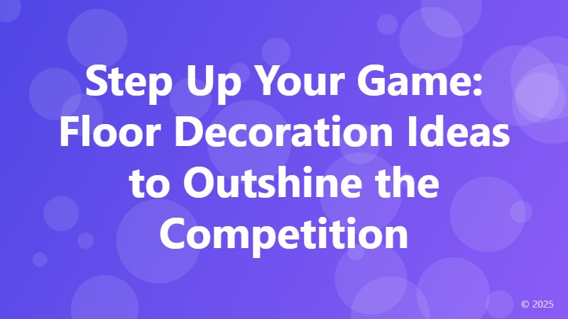 Step Up Your Game: Floor Decoration Ideas to Outshine the Competition