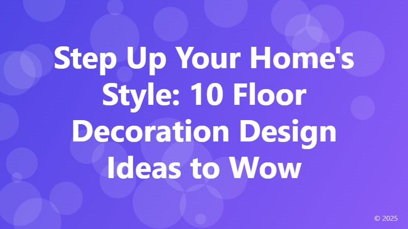 Step Up Your Home's Style: 10 Floor Decoration Design Ideas to Wow