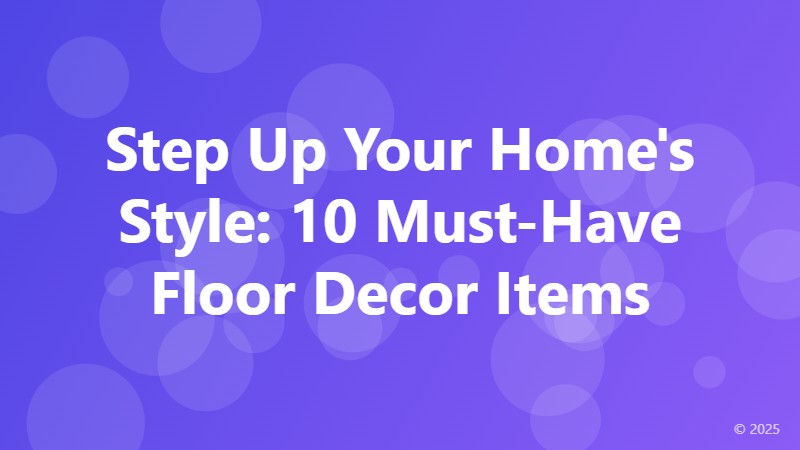 Step Up Your Home's Style: 10 Must-Have Floor Decor Items