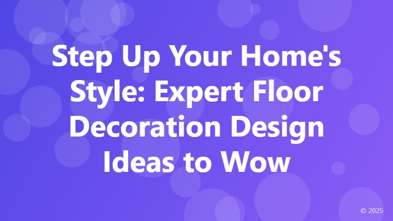 Step Up Your Home's Style: Expert Floor Decoration Design Ideas to Wow