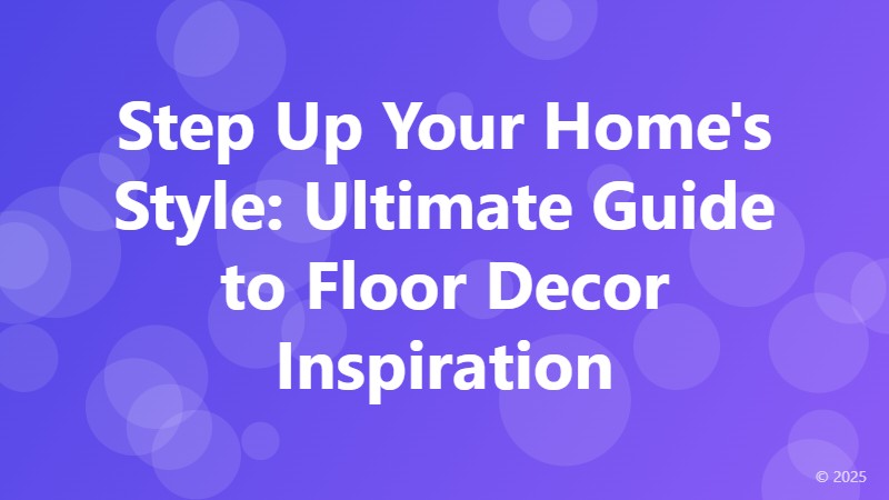 Step Up Your Home's Style: Ultimate Guide to Floor Decor Inspiration