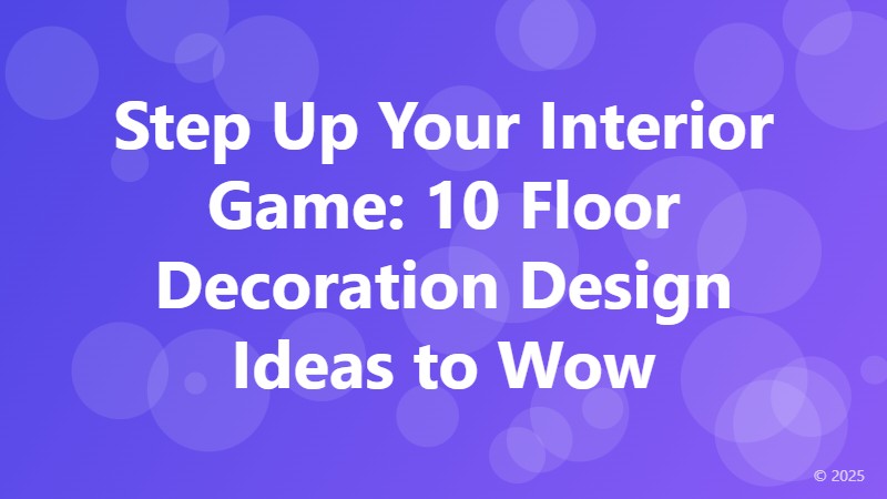 Step Up Your Interior Game: 10 Floor Decoration Design Ideas to Wow