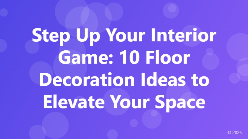 Step Up Your Interior Game: 10 Floor Decoration Ideas to Elevate Your Space