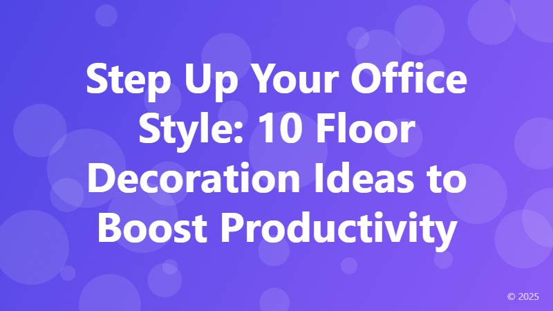 Step Up Your Office Style: 10 Floor Decoration Ideas to Boost Productivity