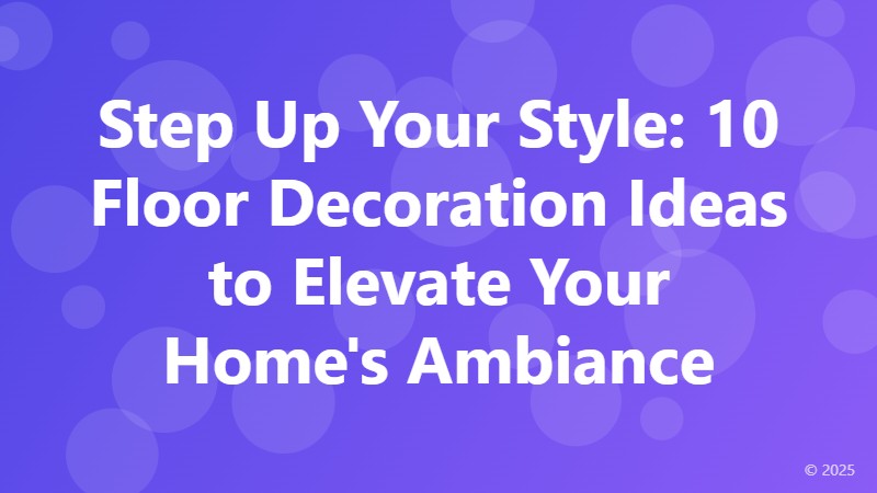 Step Up Your Style: 10 Floor Decoration Ideas to Elevate Your Home's Ambiance