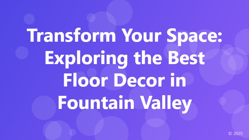Transform Your Space: Exploring the Best Floor Decor in Fountain Valley