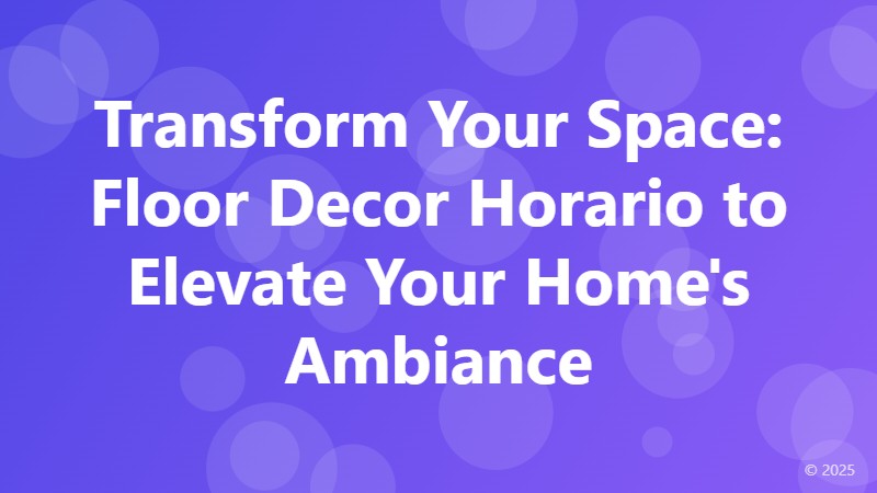 Transform Your Space: Floor Decor Horario to Elevate Your Home's Ambiance