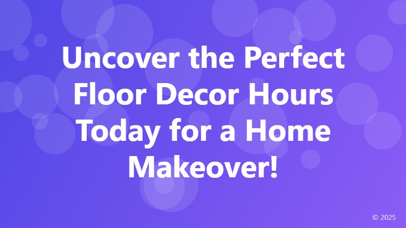 Uncover the Perfect Floor Decor Hours Today for a Home Makeover!