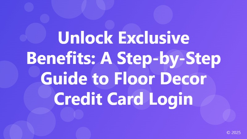 Unlock Exclusive Benefits: A Step-by-Step Guide to Floor Decor Credit Card Login