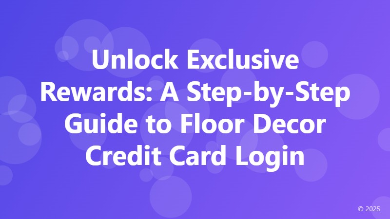 Unlock Exclusive Rewards: A Step-by-Step Guide to Floor Decor Credit Card Login