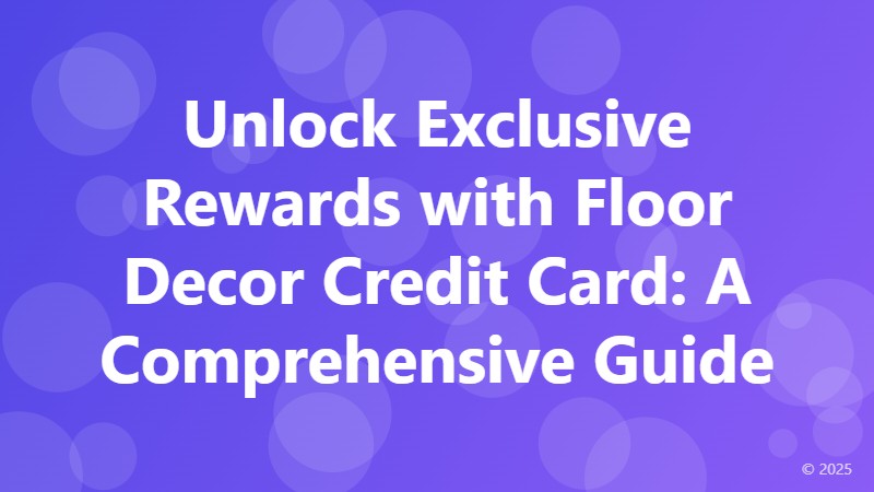 Unlock Exclusive Rewards with Floor Decor Credit Card: A Comprehensive Guide