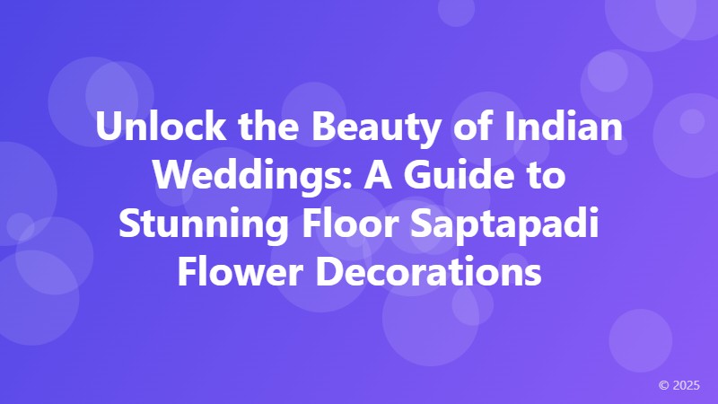 Unlock the Beauty of Indian Weddings: A Guide to Stunning Floor Saptapadi Flower Decorations