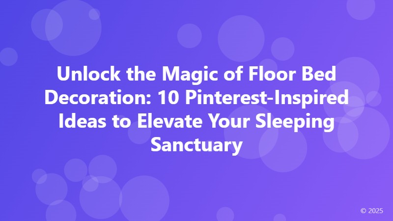Unlock the Magic of Floor Bed Decoration: 10 Pinterest-Inspired Ideas to Elevate Your Sleeping Sanctuary