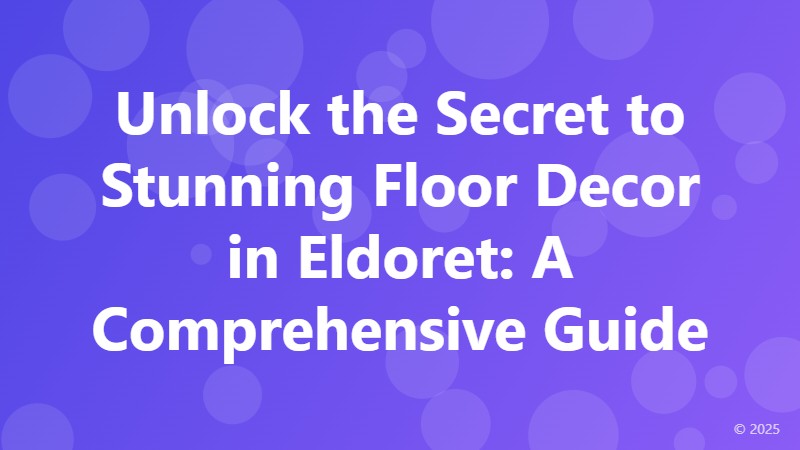 Unlock the Secret to Stunning Floor Decor in Eldoret: A Comprehensive Guide