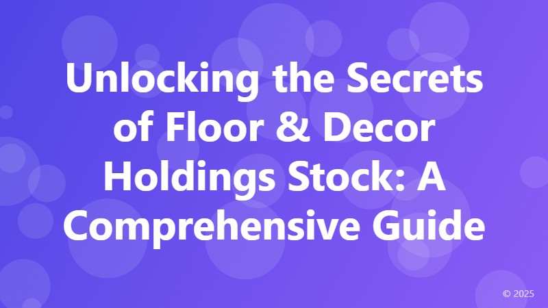 Unlocking the Secrets of Floor & Decor Holdings Stock: A Comprehensive Guide