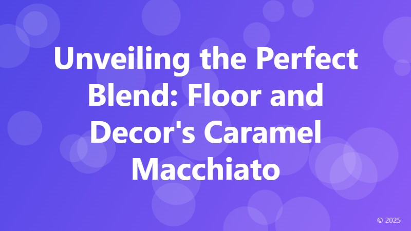 Unveiling the Perfect Blend: Floor and Decor's Caramel Macchiato