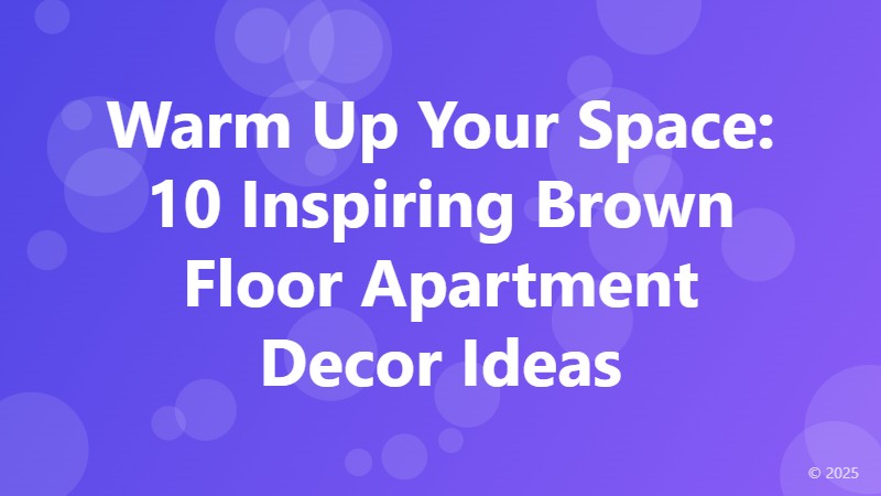 Warm Up Your Space: 10 Inspiring Brown Floor Apartment Decor Ideas